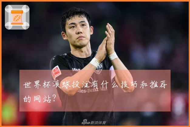 世界杯滚球投注有什么技巧和推荐的网站？
