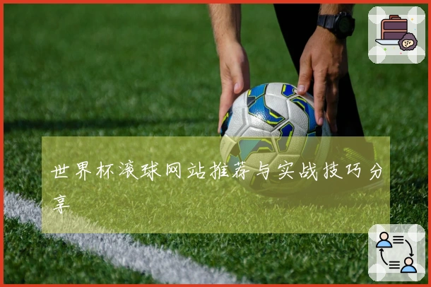 世界杯滚球网站推荐与实战技巧分享
